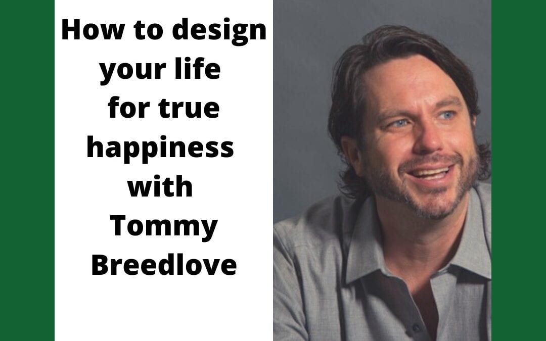 How to design your life for true happiness with Tommy Breedlove