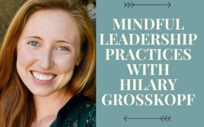 Mindful Leadership Practices with Hilary Grosskopf